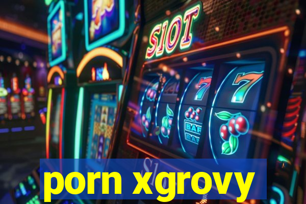 porn xgrovy